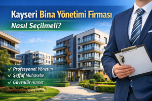 Kayseri bina yönetimi firması seçerken dikkat edilmesi gerekenler